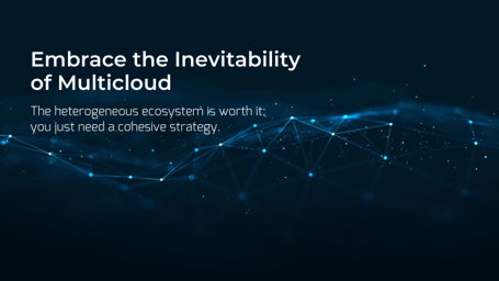 Embrace the inevitability of multicloud